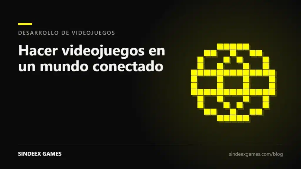 Hacer videojuegos en un mundo conectado: por qué ahora es tu mejor momento